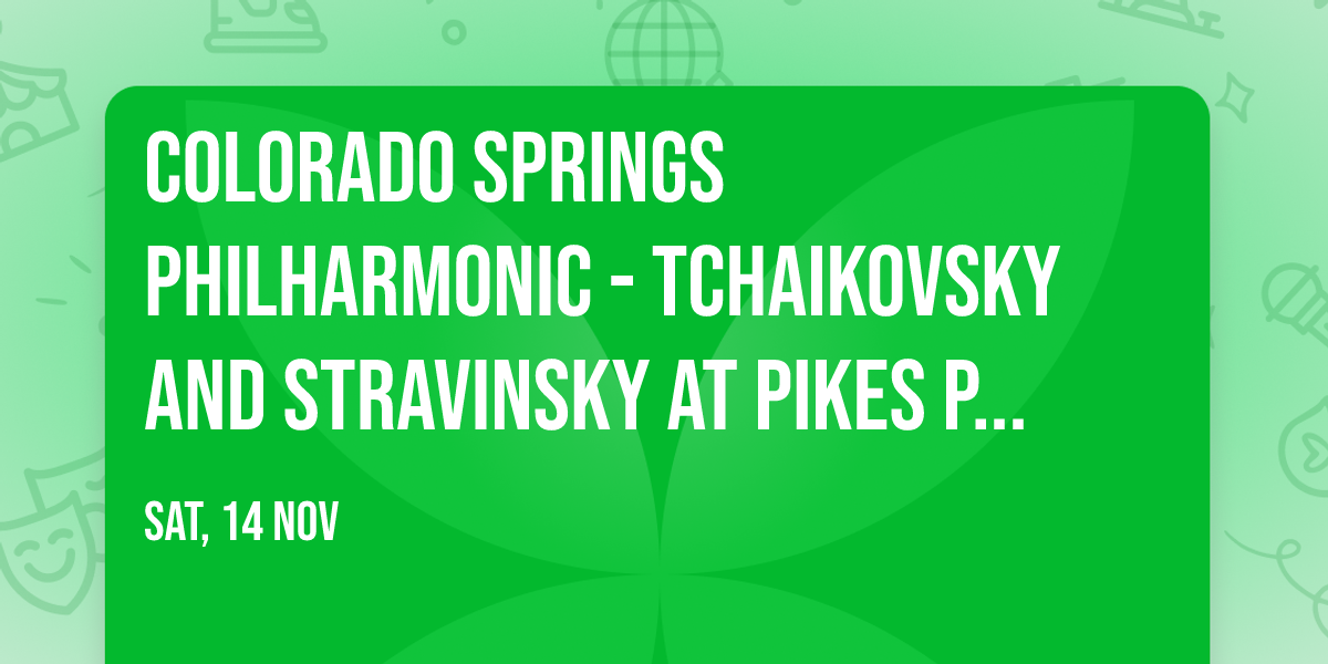 Colorado Springs Philharmonic - Tchaikovsky and Stravinsky at Pikes Peak Center