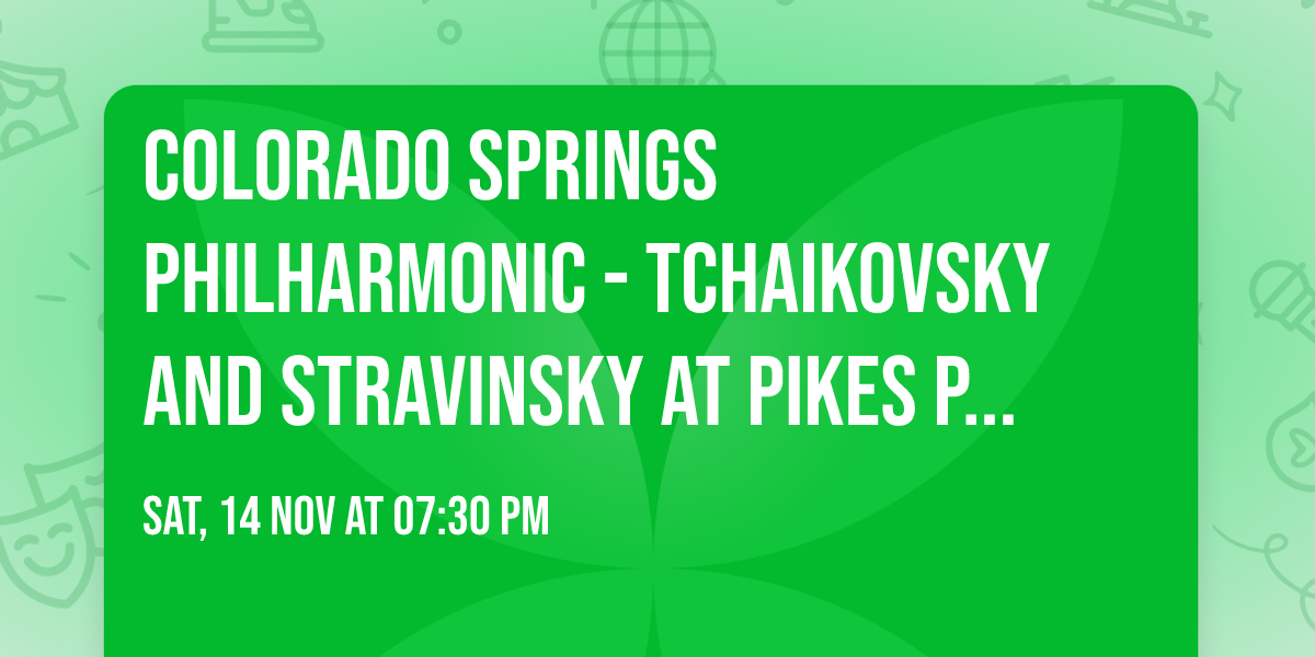 Colorado Springs Philharmonic - Tchaikovsky and Stravinsky at Pikes Peak Center