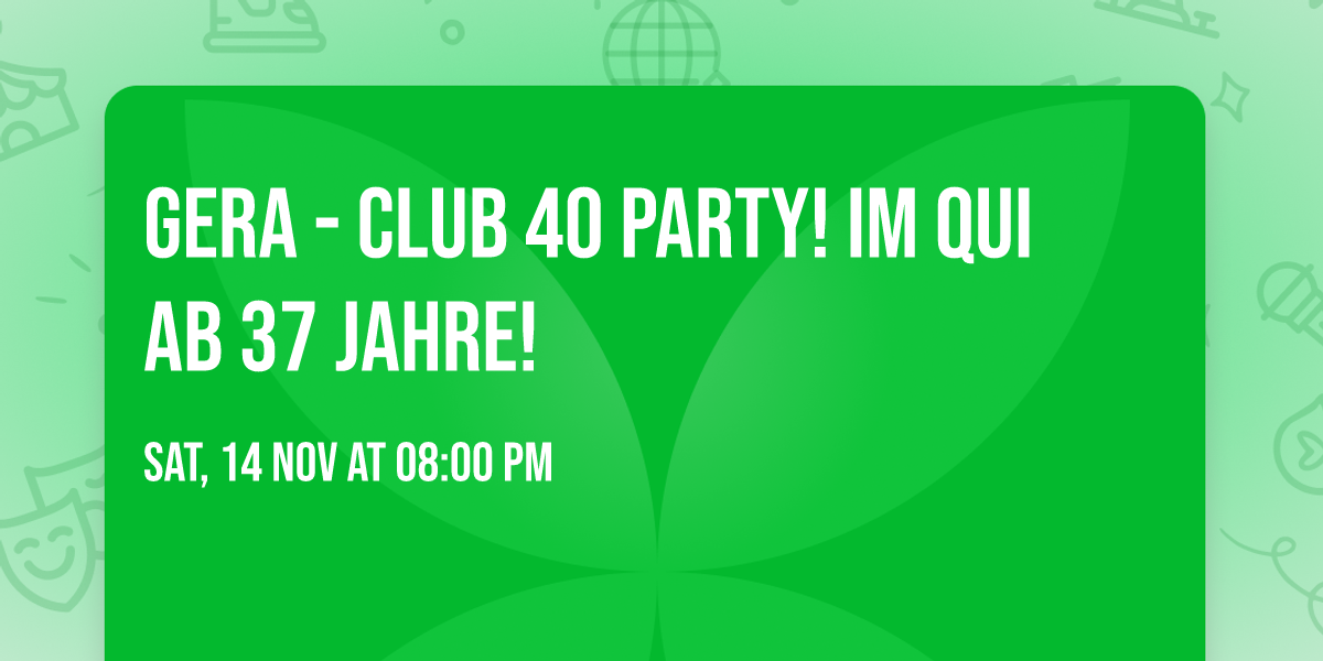 GERA - CLUB 40 PARTY! IM QUI AB 37 JAHRE!