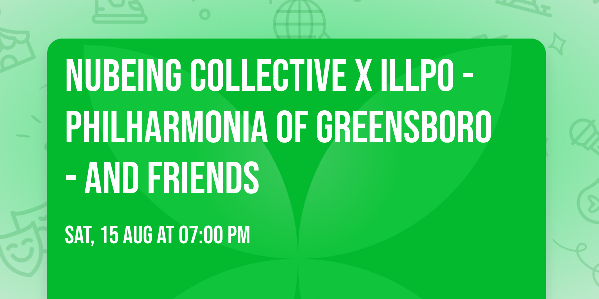 NuBeing Collective x ILLPO -  PHILHARMONIA OF GREENSBORO - and FRIENDS
