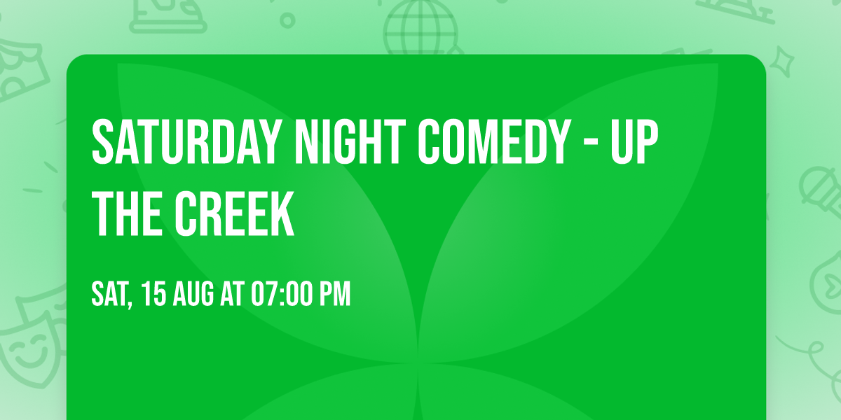 SATURDAY NIGHT COMEDY - UP THE CREEK