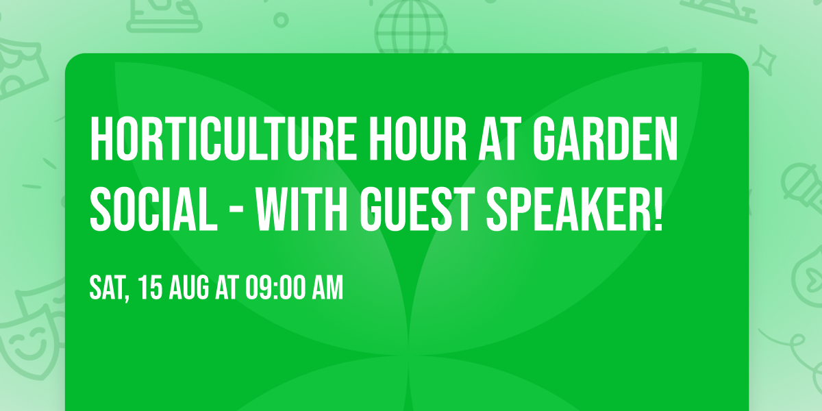 Horticulture Hour at Garden Social - with Guest Speaker!