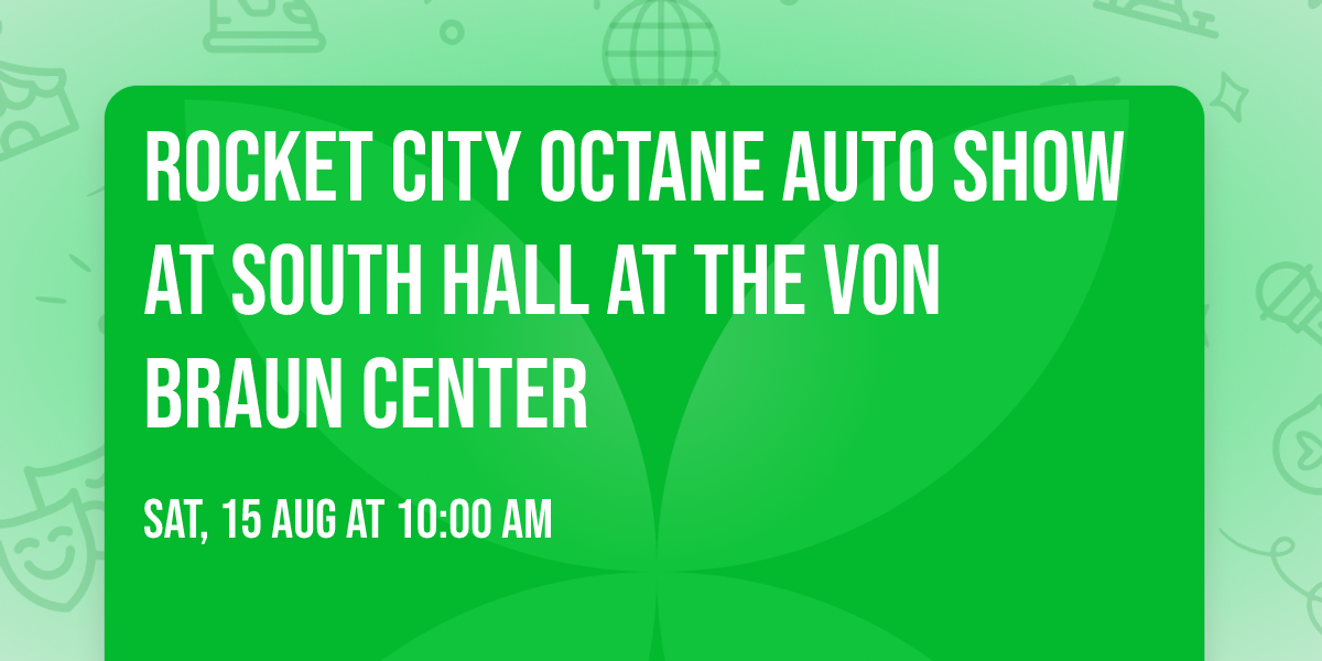 Rocket City Octane Auto Show at South Hall at the Von Braun Center