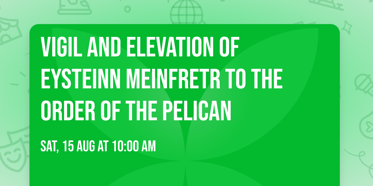 Vigil and Elevation of Eysteinn Meinfretr to the Order of the Pelican