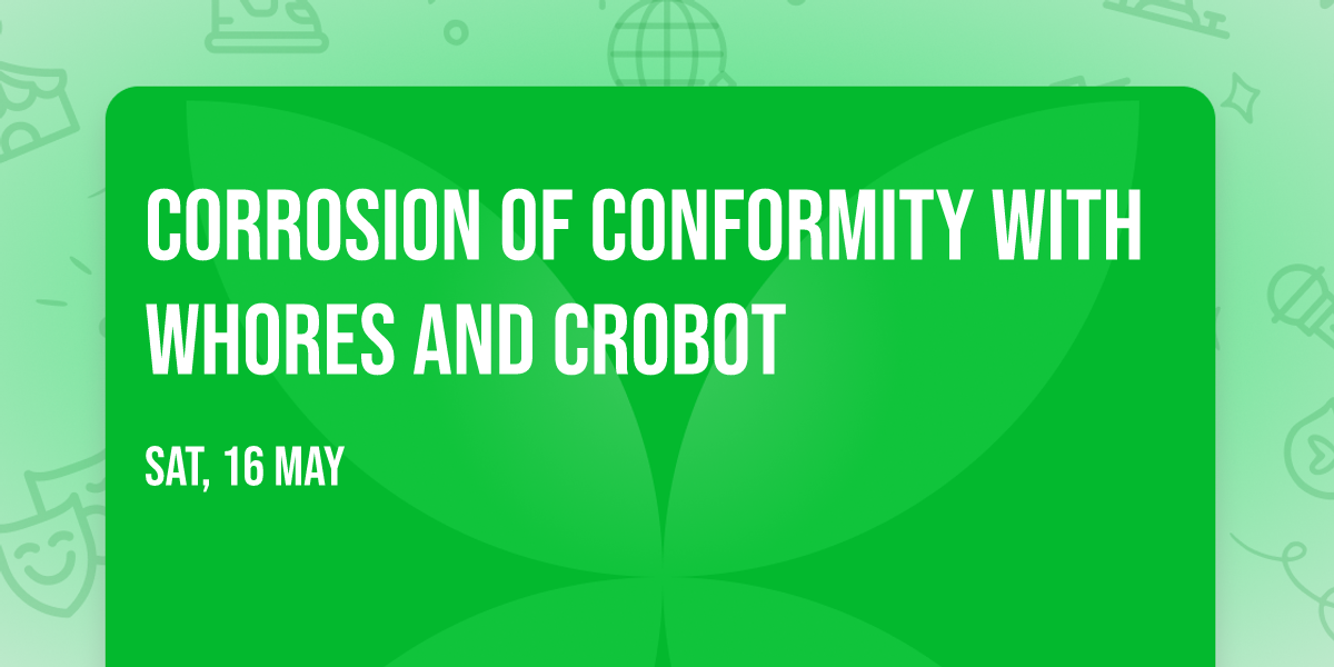 Corrosion Of Conformity with Whores and Crobot