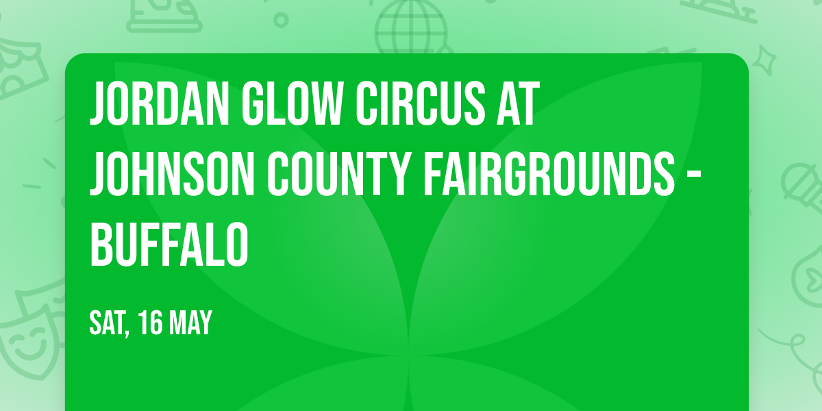 Jordan Glow Circus at Johnson County Fairgrounds - Buffalo