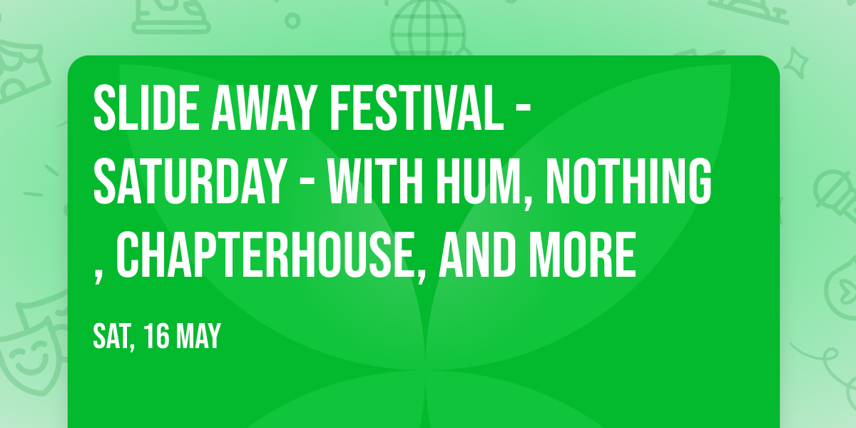 Slide Away Festival - Saturday - with Hum, Nothing, Chapterhouse, and more