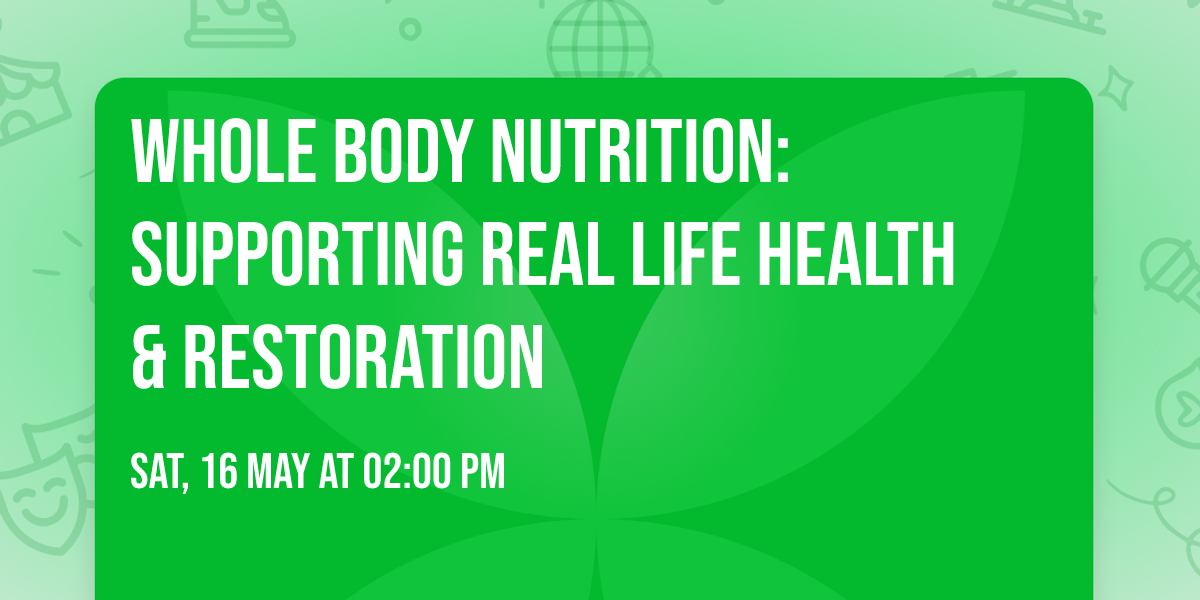 Whole Body Nutrition: Supporting Real Life Health & Restoration