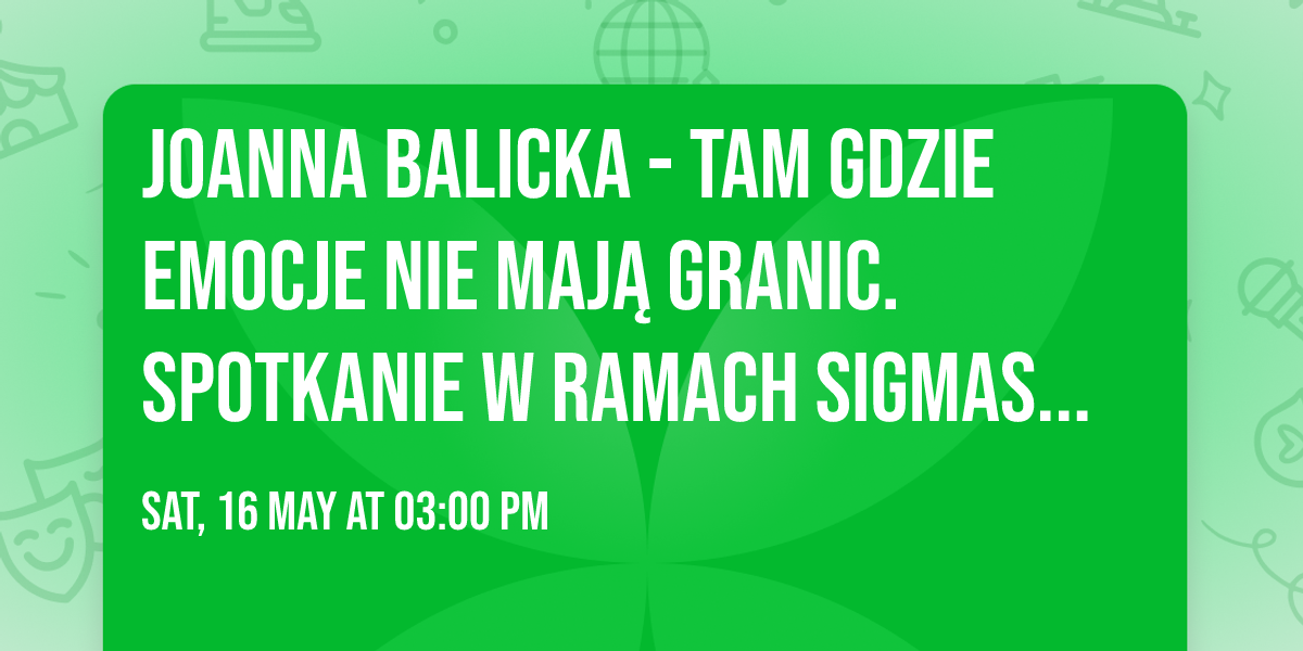 Joanna Balicka - tam gdzie emocje nie maj\u0105 granic. Spotkanie w ramach SIGMAstycznego Czytania.