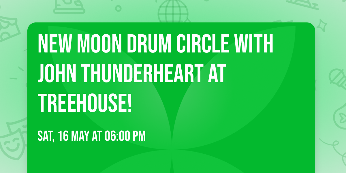 New Moon Drum Circle with John Thunderheart at Treehouse!