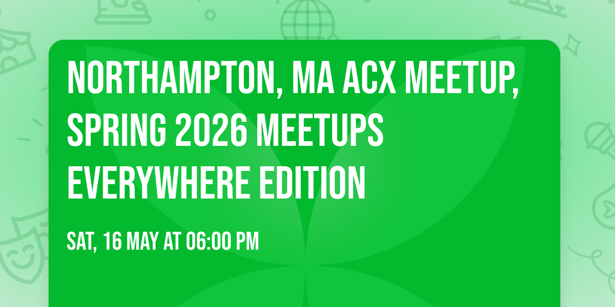 Northampton, MA ACX Meetup, Spring 2026 Meetups Everywhere edition