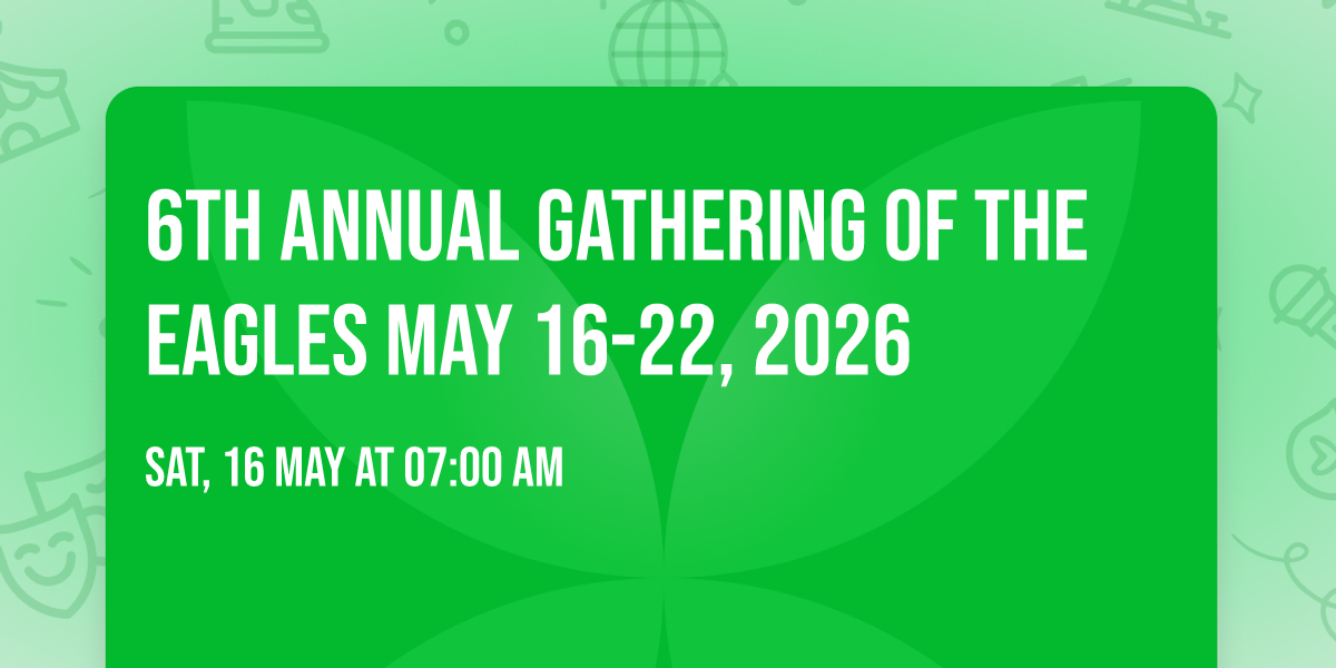 6th Annual \ud83e\udd85 Gathering of the Eagles \ud83e\udd85 May 16-22, 2026