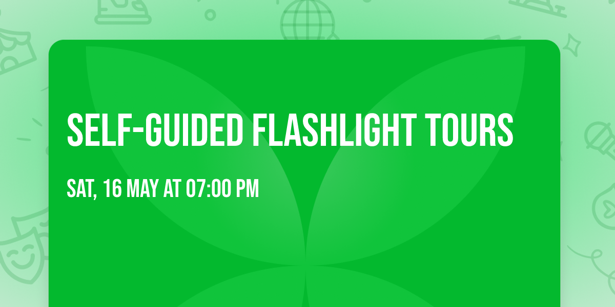 SELF-GUIDED FLASHLIGHT TOURS 