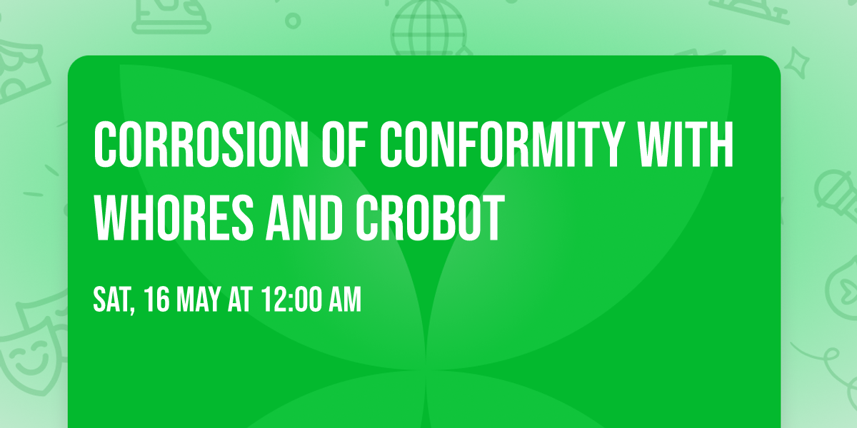 Corrosion Of Conformity with Whores and Crobot
