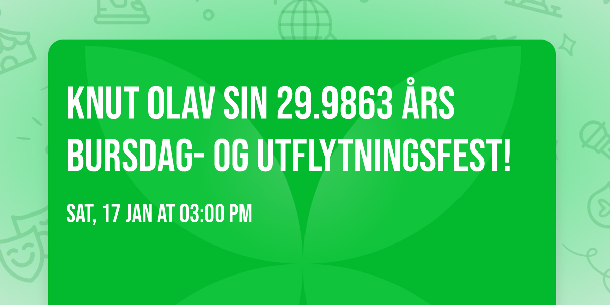 Knut Olav sin 29.9863 \u00e5rs bursdag- og utflytningsfest!