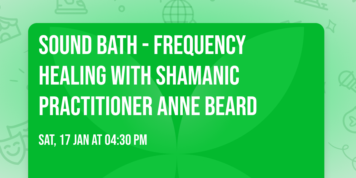 Sound Bath - Frequency Healing with Shamanic Practitioner Anne Beard