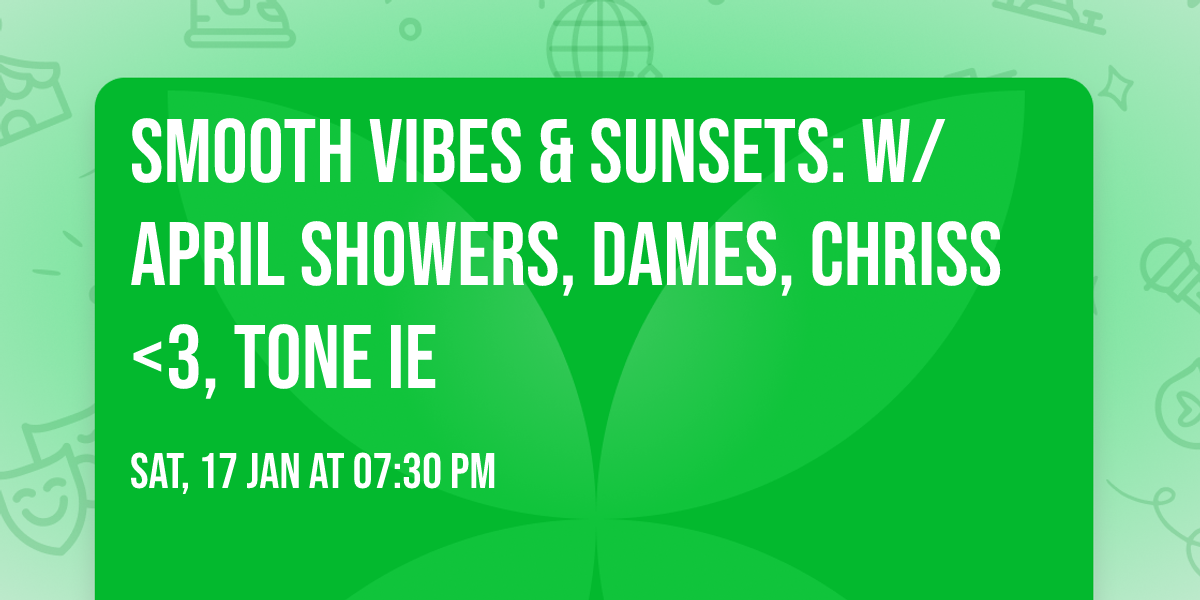 Smooth Vibes & Sunsets: w\/ April Showers, Dames, Chriss<3, Tone IE