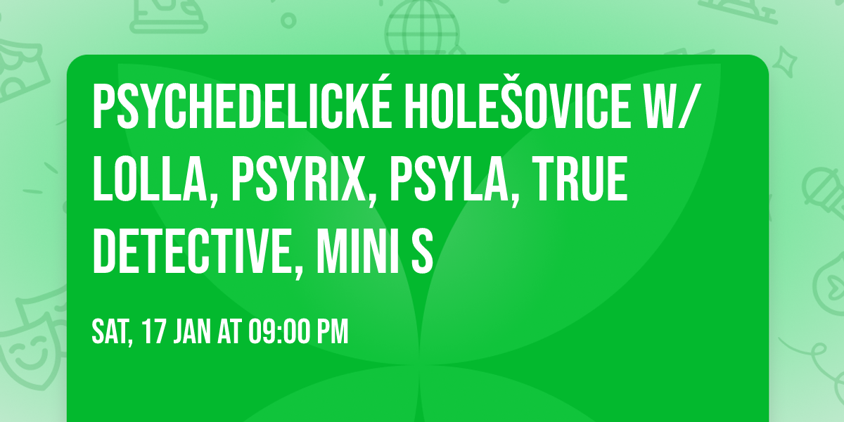 Psychedelick\u00e9 Hole\u0161ovice w\/ Lolla, Psyrix, Psyla, True Detective, Mini S