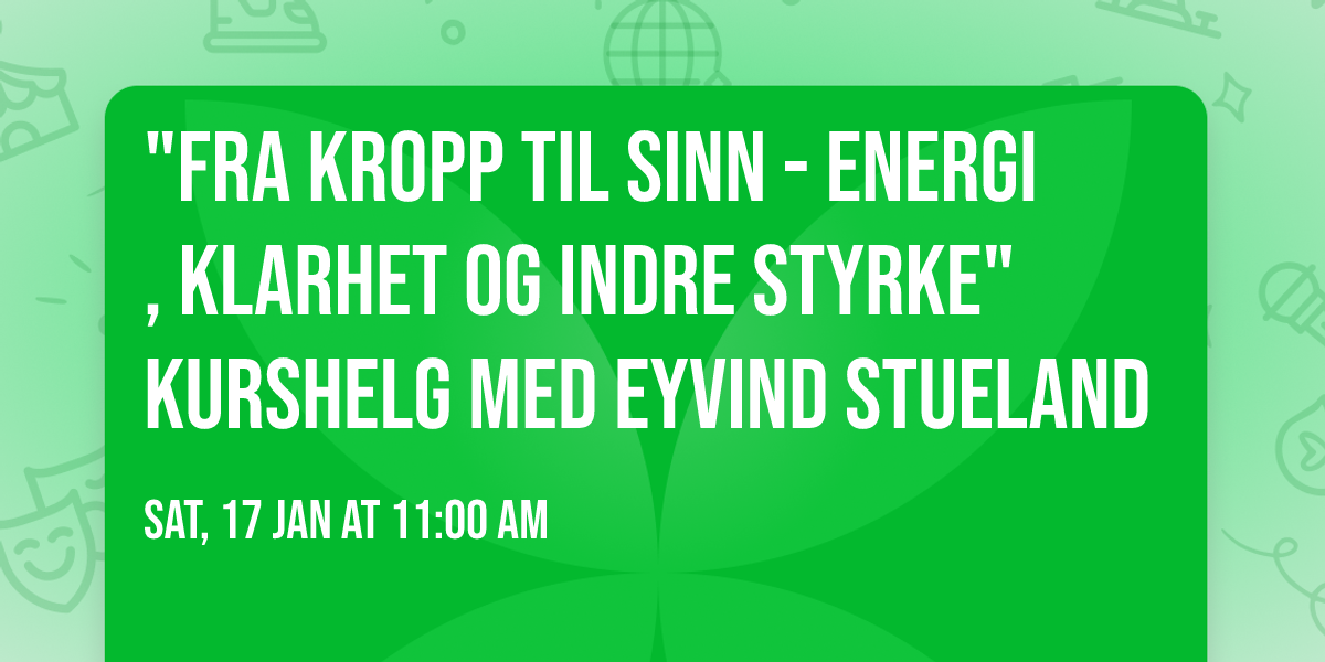 "Fra kropp til sinn - energi, klarhet og indre styrke"  Kurshelg med Eyvind Stueland
