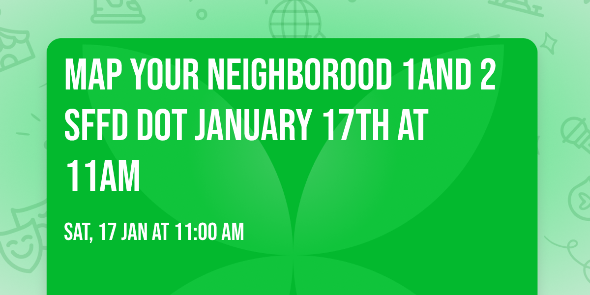 Map Your Neighborood 1and 2 SFFD DOT January 17th at 11am