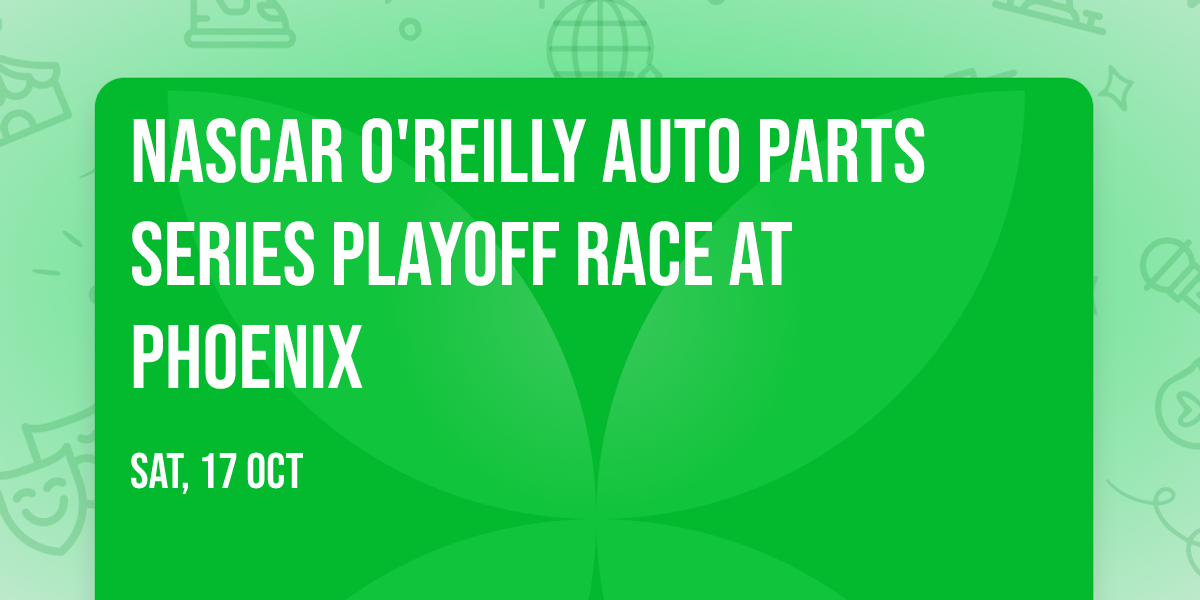 NASCAR O'Reilly Auto Parts Series Playoff Race at Phoenix