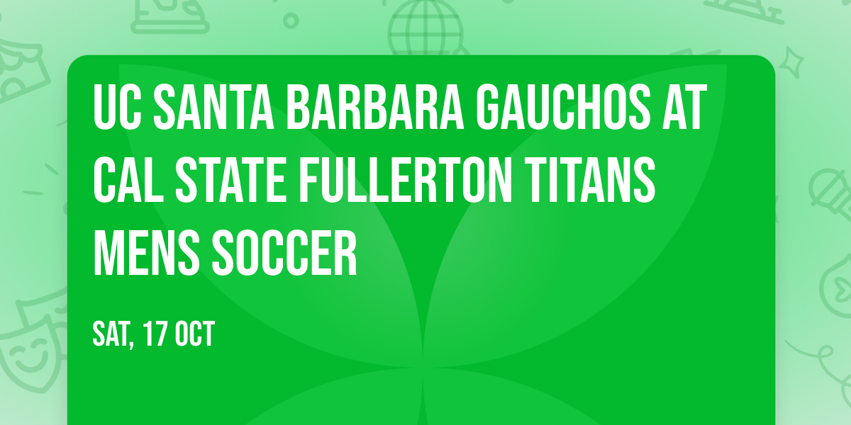 UC Santa Barbara Gauchos at Cal State Fullerton Titans Mens Soccer