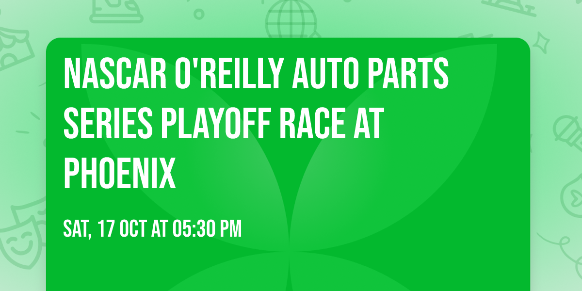 NASCAR O'Reilly Auto Parts Series Playoff Race at Phoenix