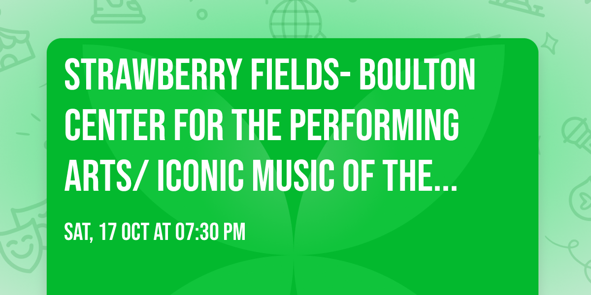 Strawberry Fields- Boulton Center for the Performing Arts\/ Iconic music of the Beatles in Costume