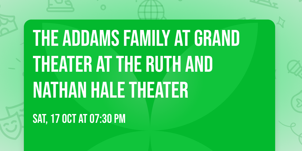 The Addams Family at Grand Theater At The Ruth and Nathan Hale Theater