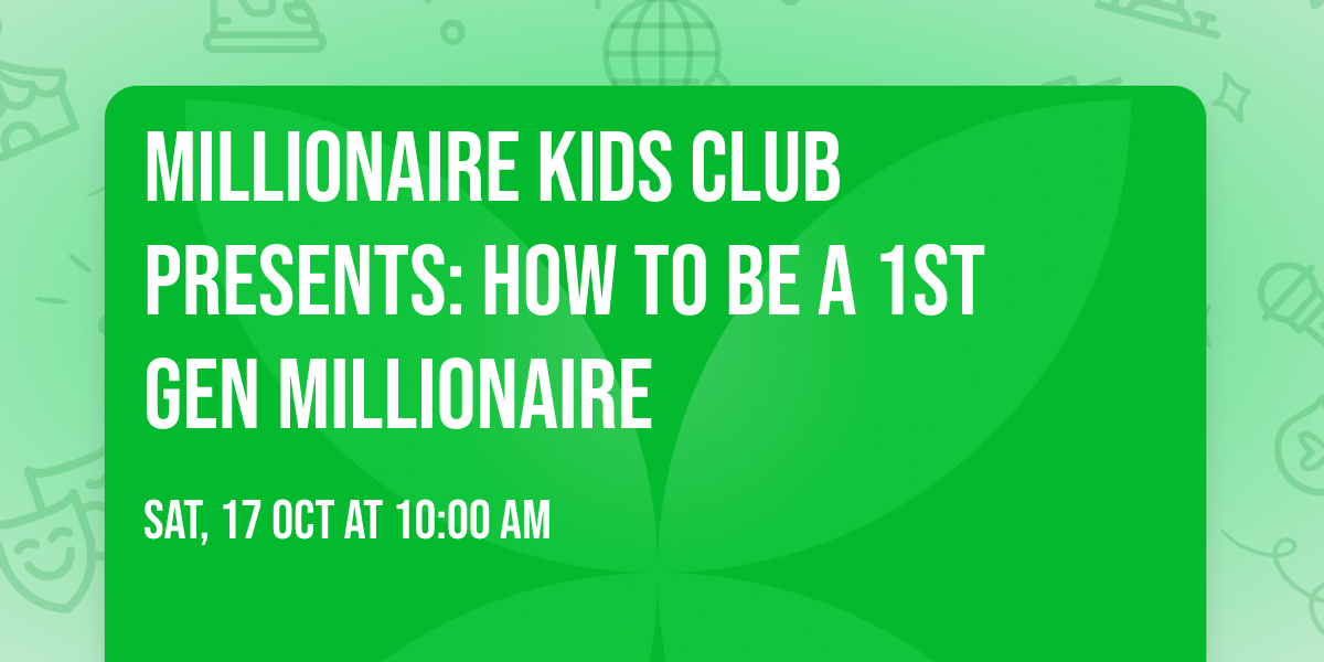 Millionaire Kids Club Presents: How to be a 1st Gen Millionaire