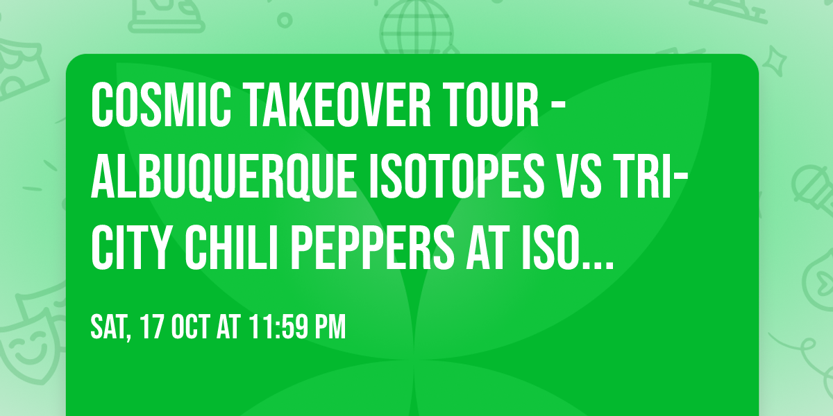 Cosmic Takeover Tour - Albuquerque Isotopes vs Tri-City Chili Peppers at Isotopes Park