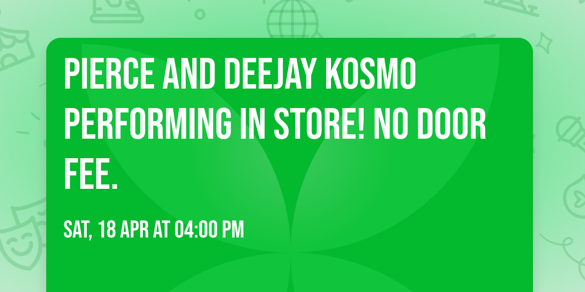 Pierce and DeeJay Kosmo performing in store! No door fee.