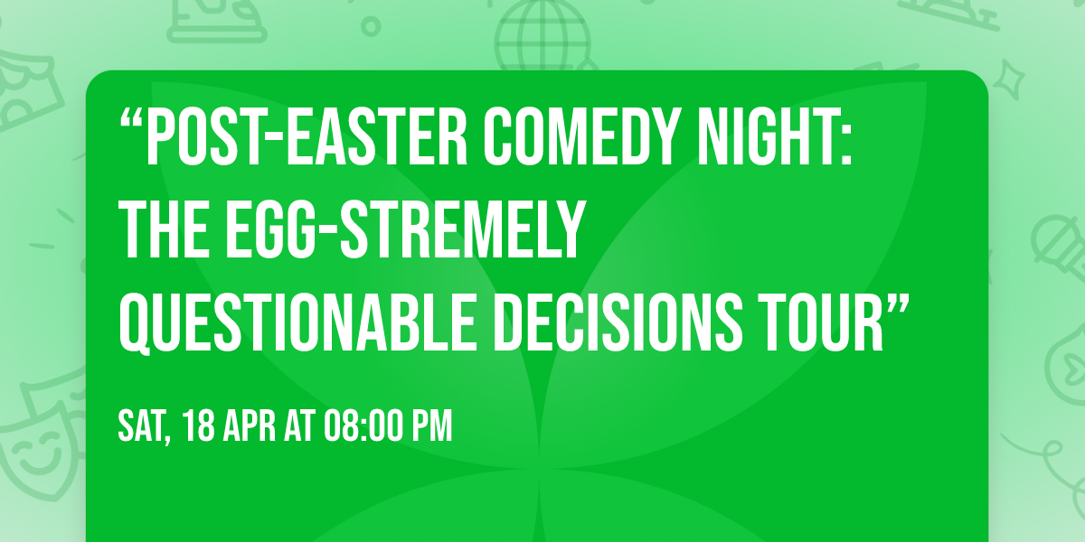 \u201cPost-Easter Comedy Night: The Egg-Stremely Questionable Decisions Tour\u201d
