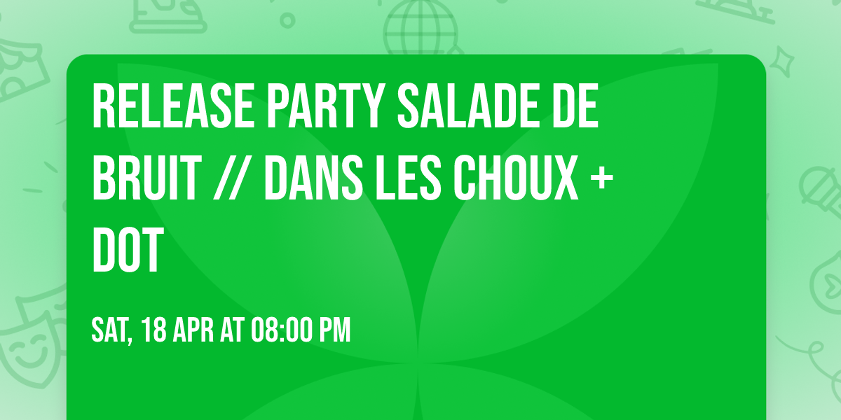 RELEASE PARTY SALADE DE BRUIT \/\/ Dans les Choux + DOT 