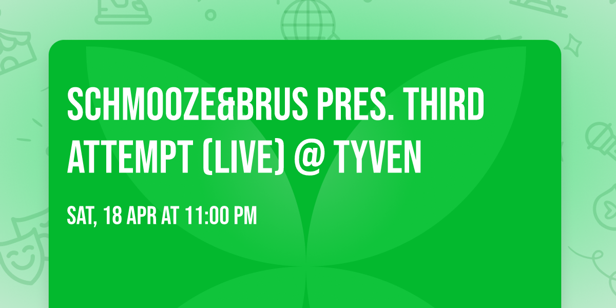 SCHMOOZE&BRUS pres. THIRD ATTEMPT (LIVE) @ TYVEN