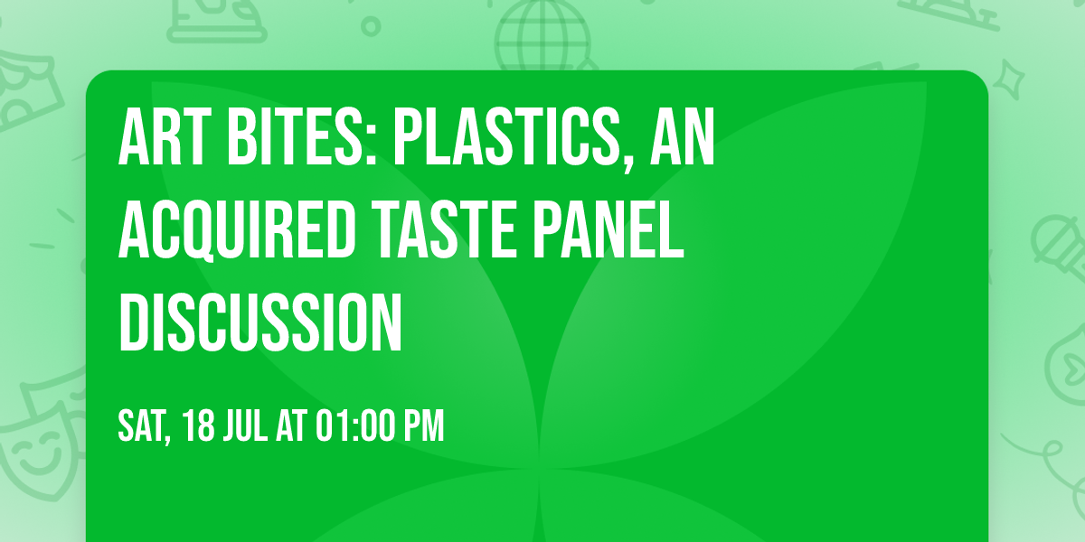 ART BITES: Plastics, an Acquired Taste Panel Discussion 