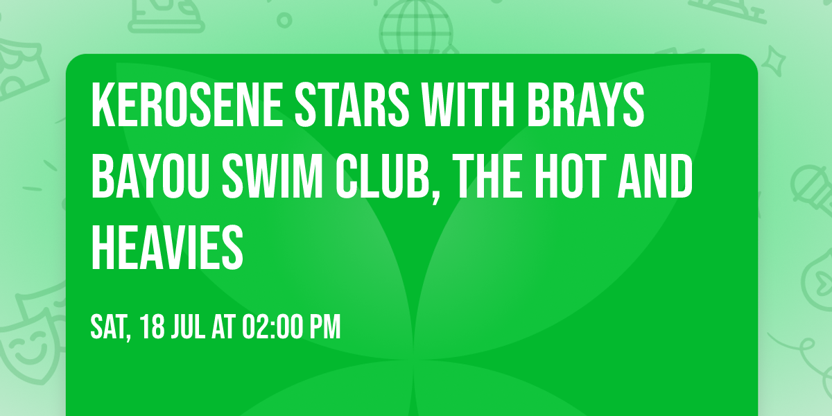 Kerosene Stars with Brays Bayou Swim Club, The Hot and Heavies