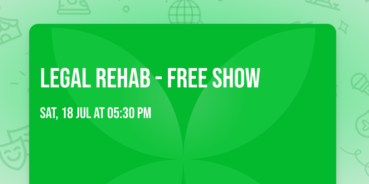 LEGAL REHAB - FREE SHOW