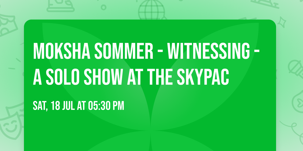 Moksha Sommer - WITNESSING - a Solo Show at The SKyPAC