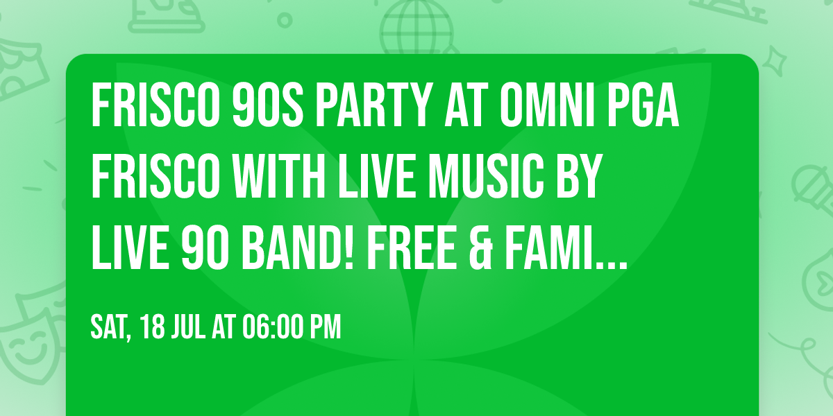 FRISCO 90s PARTY at OMNI PGA FRISCO with LIVE MUSIC by LIVE 90 BAND! FREE & FAMILY FRIENDLY!
