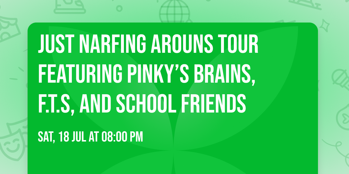Just Narfing Arouns Tour featuring Pinky\u2019s Brains, F.T.S, and School Friends