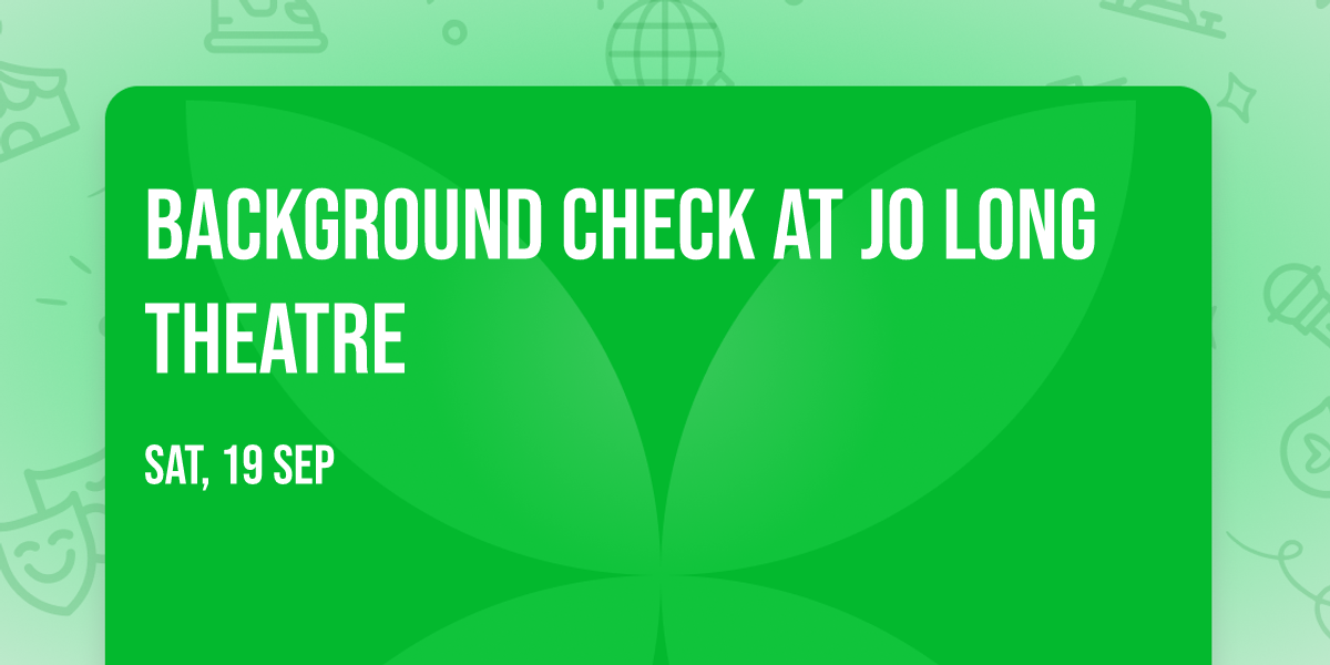 Background Check at Jo Long Theatre