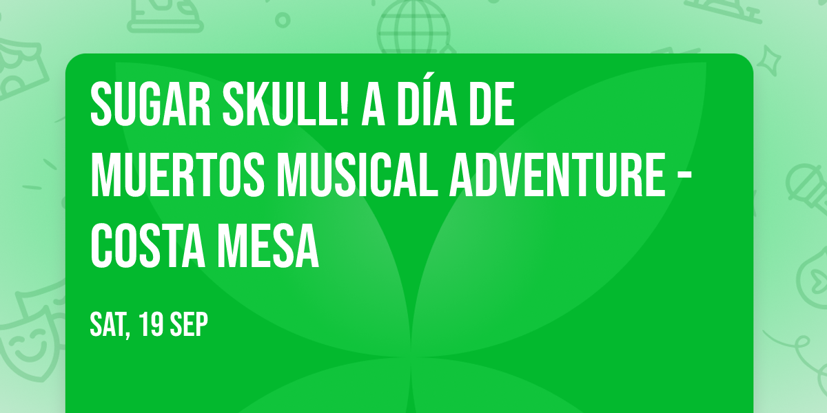 SUGAR SKULL! A D\u00eda De Muertos Musical Adventure - Costa Mesa