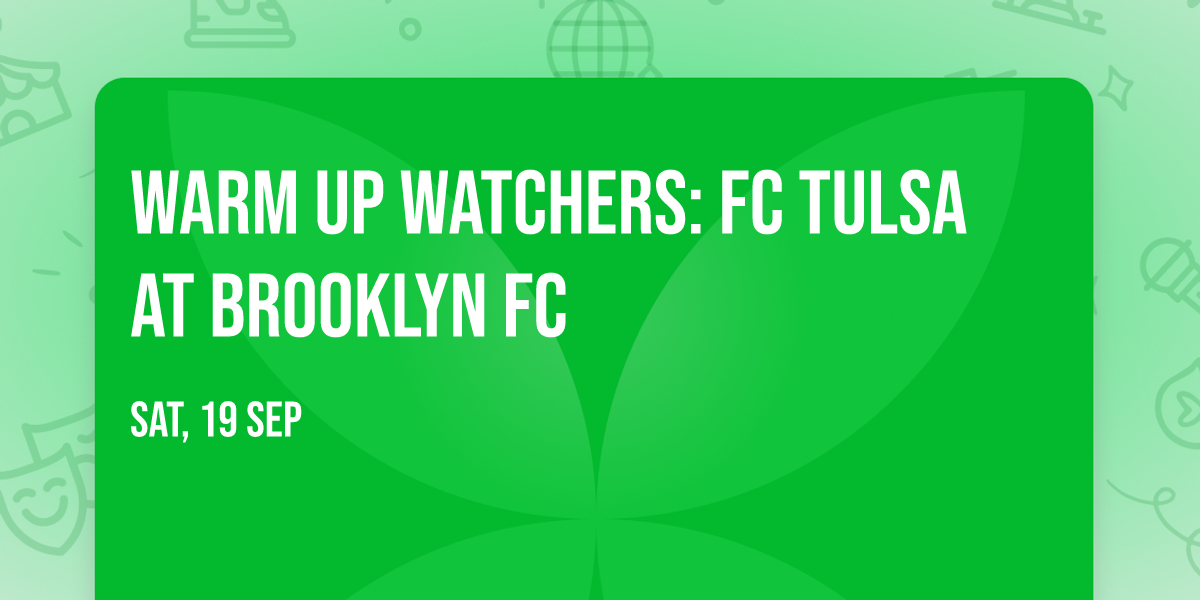 Warm Up Watchers: FC Tulsa at Brooklyn FC
