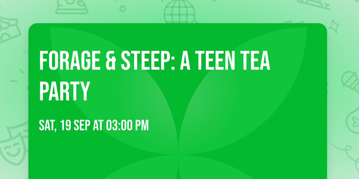 Forage & Steep: A Teen Tea Party