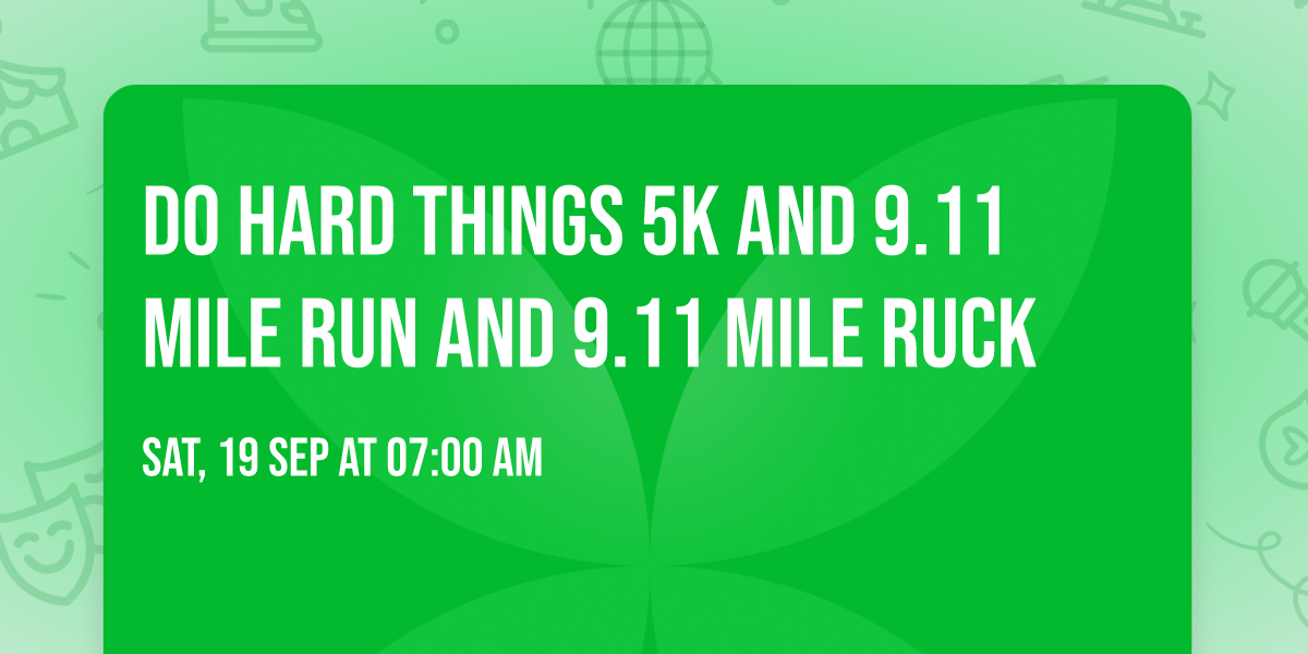 Do Hard Things 5K and 9.11 mile run and 9.11 mile ruck 