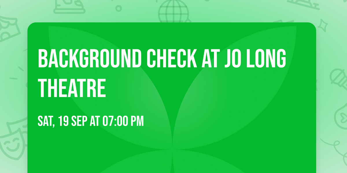 Background Check at Jo Long Theatre
