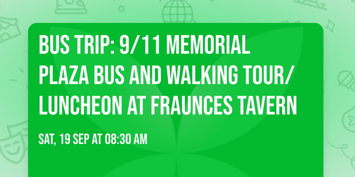 Bus Trip: 9\/11 Memorial Plaza Bus and Walking Tour\/Luncheon at Fraunces Tavern
