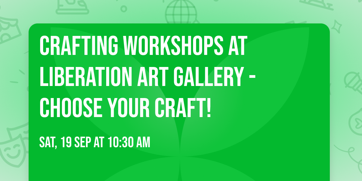 Crafting Workshops at Liberation Art Gallery - Choose your craft!