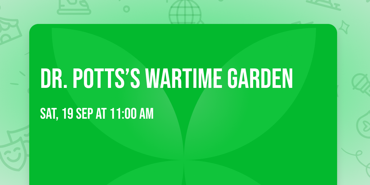 Dr. Potts\u2019s Wartime Garden